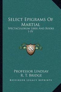 Cover image for Select Epigrams of Martial: Spectaculorum Liber and Books I-IV