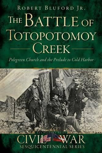 Cover image for The Battle of Totopotomoy Creek: Polegreen Church and the Prelude to Cold Harbor