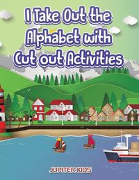 Cover image for I Take Out the Alphabet with Cut out Activities