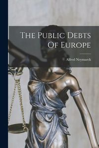 Cover image for The Public Debts Of Europe