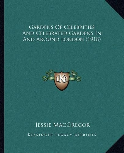 Cover image for Gardens of Celebrities and Celebrated Gardens in and Around London (1918)