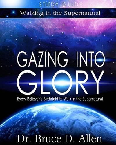 Cover image for Gazing Into Glory Study Guide: Every Believer's Birthright to Walk in the Supernatural