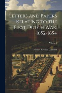 Cover image for Letters and Papers Relating to the First Dutch war, 1652-1654; Volume 6