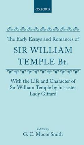 Cover image for The Early Essays and Romances of Sir William Temple Bt. with The Life and Character of Sir William Temple by his sister Lady Giffard