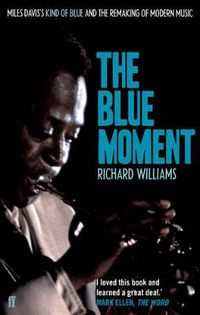 Cover image for The Blue Moment: Miles Davis's Kind of Blue and the Remaking of Modern Music