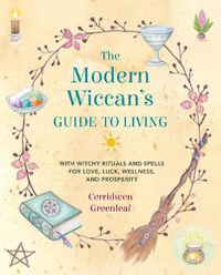 Cover image for The Modern Wiccan's Guide to Living: With Witchy Rituals and Spells for Love, Luck, Wellness, and Prosperity