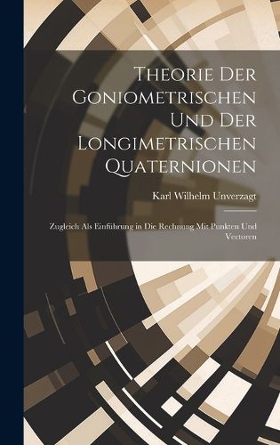 Cover image for Theorie Der Goniometrischen Und Der Longimetrischen Quaternionen