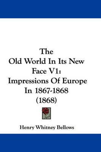 Cover image for The Old World in Its New Face V1: Impressions of Europe in 1867-1868 (1868)