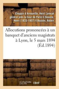 Cover image for Allocutions Prononcees A Un Banquet d'Anciens Magistrats A Lyon, Le 5 Mars 1894