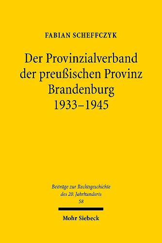 Cover image for Der Provinzialverband der preussischen Provinz Brandenburg 1933-1945: Regionale Leistungs- und Lenkungsverwaltung im Nationalsozialismus