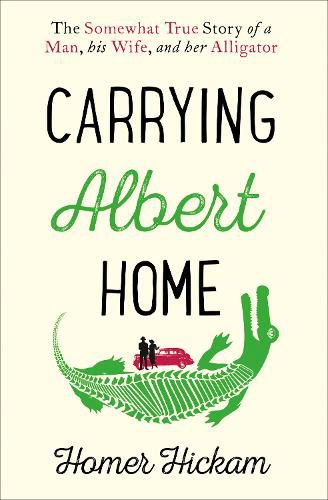 Cover image for Carrying Albert Home: The Somewhat True Story of a Man, His Wife and Her Alligator