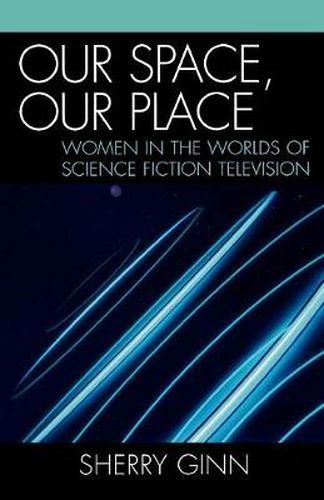 Cover image for Our Space, Our Place: Women in the Worlds of Science Fiction Television