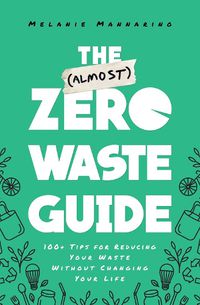 Cover image for The (Almost) Zero-Waste Guide: 100+ Tips for Reducing Your Waste Without Changing Your Life