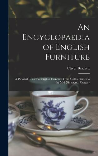 Cover image for An Encyclopaedia of English Furniture: a Pictorial Review of English Furniture From Gothic Times to the Mid-nineteenth Century