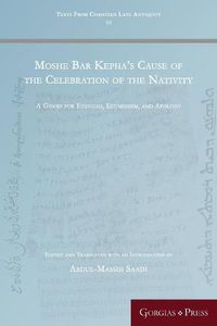 Cover image for Moshe Bar Kepha's Cause of the Celebration of the Nativity: A Genre for Exegesis, Ecumenism, and Apology