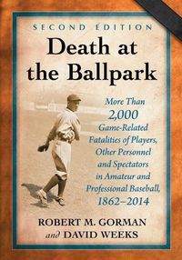 Cover image for Death at the Ballpark: More Than 2,000 Game-Related Fatalities of Players, Other Personnel and Spectators in Amateur and Professional Baseball, 1862-2014