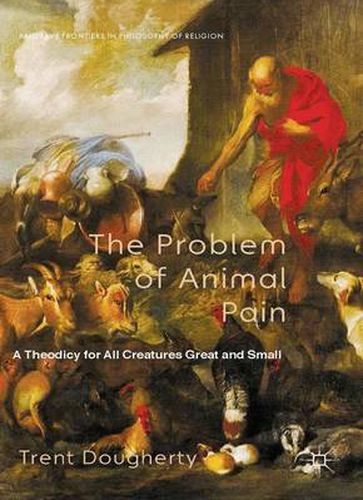 Cover image for The Problem of Animal Pain: A Theodicy For All Creatures Great And Small