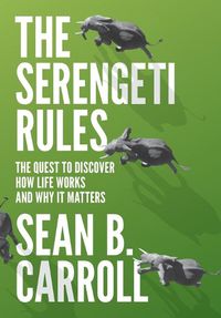 Cover image for The Serengeti Rules: The Quest to Discover How Life Works and Why It Matters