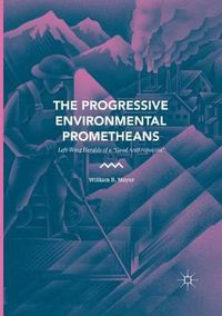 Cover image for The Progressive Environmental Prometheans: Left-Wing Heralds of a  Good Anthropocene