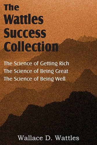 Cover image for The Science of Wallace D. Wattles, The Science of Getting Rich, The Science of Being Great, The Science of Being Well