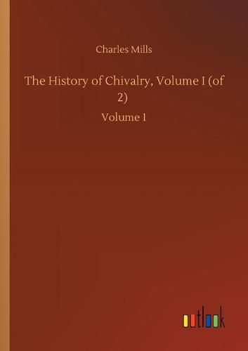 Cover image for The History of Chivalry, Volume I (of 2): Volume 1