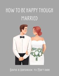 Cover image for How To be Happy Though Married