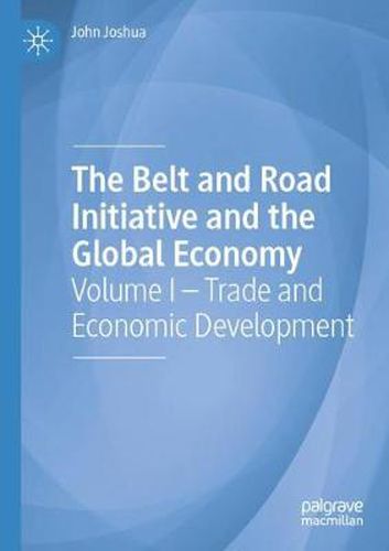 Cover image for The Belt and Road Initiative and the Global Economy: Volume I - Trade and Economic Development