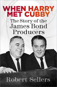 Cover image for When Harry Met Cubby: The Story of the James Bond Producers