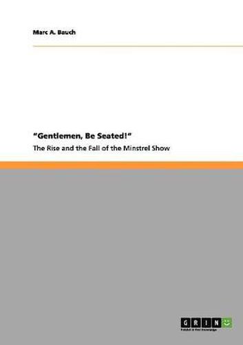 Cover image for Gentlemen, Be Seated! The Rise and Fall of the Minstrel Show