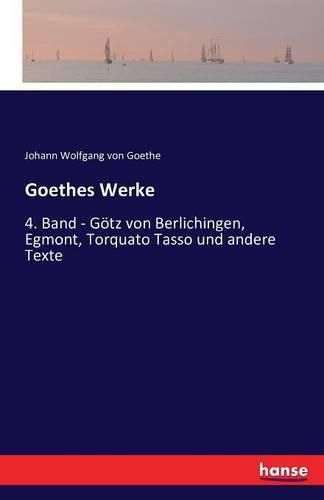 Cover image for Goethes Werke: 4. Band - Goetz von Berlichingen, Egmont, Torquato Tasso und andere Texte