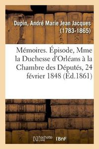 Cover image for Memoires. Episode, Mme La Duchesse d'Orleans A La Chambre Des Deputes, Seance Du 24 Fevrier 1848