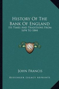 Cover image for History of the Bank of England: Its Times and Traditions from 1694 to 1844