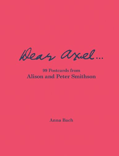 Cover image for Dear Axel... 99 Postcards from Alison and Peter Smithson