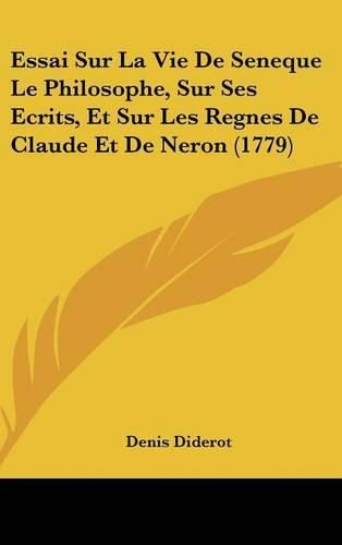Cover image for Essai Sur La Vie de Seneque Le Philosophe, Sur Ses Ecrits, Et Sur Les Regnes de Claude Et de Neron (1779)