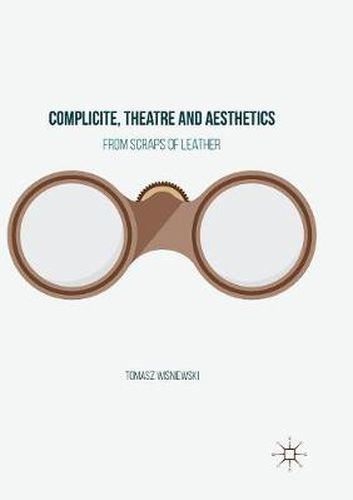 Cover image for Complicite, Theatre and Aesthetics: From Scraps of Leather