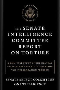 Cover image for The Senate Intelligence Committee Report On Torture: Committee Study of the Central Intelligence Agency's Detention and Interrogation Program