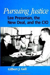 Cover image for Pursuing Justice: Lee Pressman, the New Deal, and the CIO