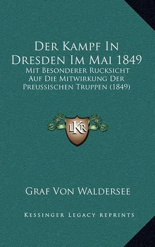 Cover image for Der Kampf in Dresden Im Mai 1849: Mit Besonderer Rucksicht Auf Die Mitwirkung Der Preussischen Truppen (1849)