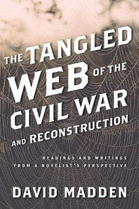 Cover image for The Tangled Web of the Civil War and Reconstruction: Readings and Writings from a Novelist's Perspective