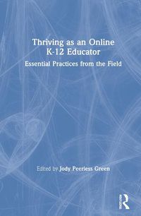 Cover image for Thriving as an Online K-12 Educator: Essential Practices from the Field