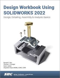 Cover image for Design Workbook Using SOLIDWORKS 2022: Design, Detailing, Assembly & Analysis Basics