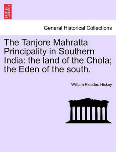 The Tanjore Mahratta Principality in Southern India: The Land of the Chola; The Eden of the South.