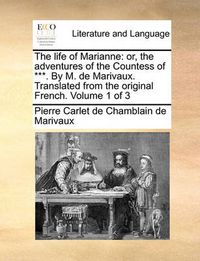 Cover image for The Life of Marianne: Or, the Adventures of the Countess of ***. by M. de Marivaux. Translated from the Original French. Volume 1 of 3