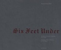 Cover image for Six Feet Under: Autopsy of Our Relationship to the Dead