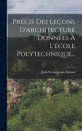 Cover image for Precis Des Lecons D'architecture Donnees A L'ecole Polytechnique...