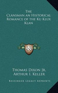 Cover image for The Clansman an Historical Romance of the Ku Klux Klan