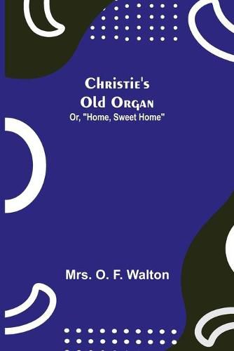 Christie's Old Organ; Or, Home, Sweet Home