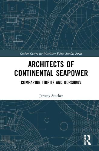 Cover image for Architects of Continental Seapower: Comparing Tirpitz and Gorshkov