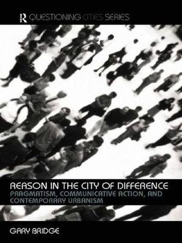 Cover image for Reason in the City of Difference: Pragmatism, communicative action and contemporary urbanism