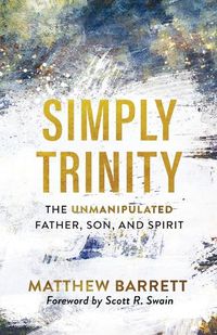 Cover image for Simply Trinity - The Unmanipulated Father, Son, and Spirit